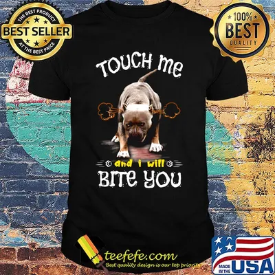 Touch Me And I Will Bite You Dog Shirt