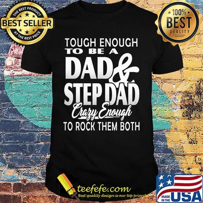 Tough enough to be a dad and step dad crazy enough to rock them both father's day shirt