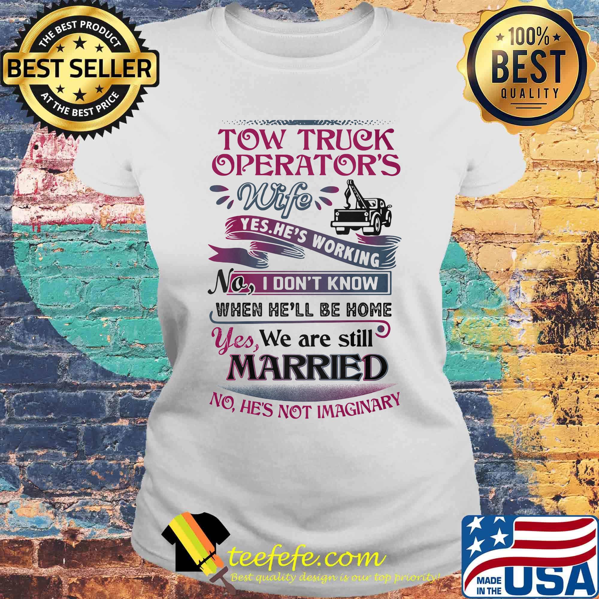 Tow truck operators wife yes he's working no i don't know when he'll be home yes we are still married s Laides tee Tow truck operators wife yes he's working no i don't know when he'll be home yes we are still married s Laides tee