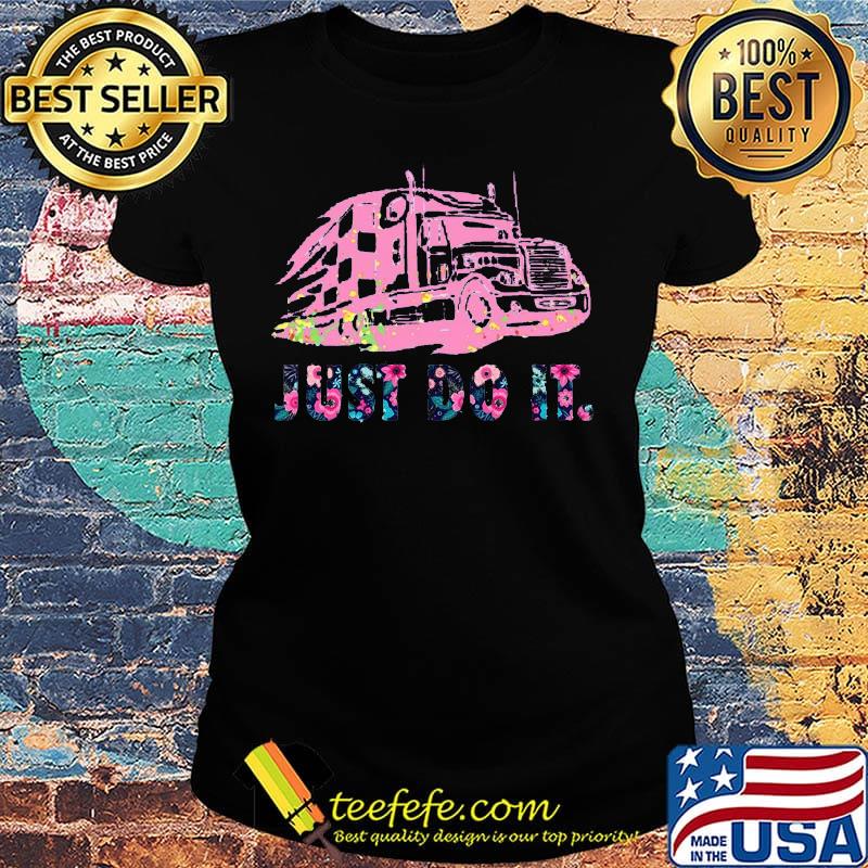 Trucker just do it flowers s Ladies tee Trucker just do it flowers s Ladies tee