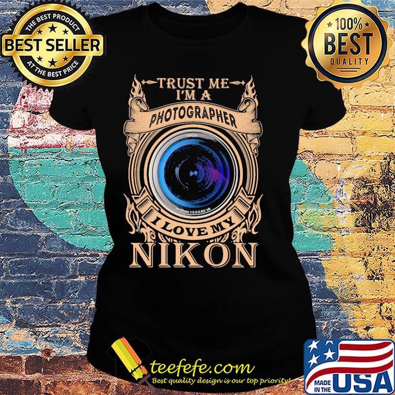 Trust me i'm a photographer i love my nikon night s Ladies tee Trust me i'm a photographer i love my nikon night s Ladies tee