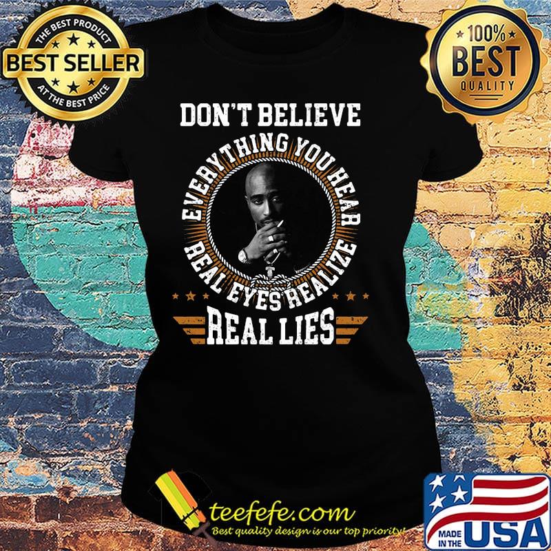 Tupac shakur don't believe everything you hear real eyes realize s Ladies tee Tupac shakur don't believe everything you hear real eyes realize s Ladies tee