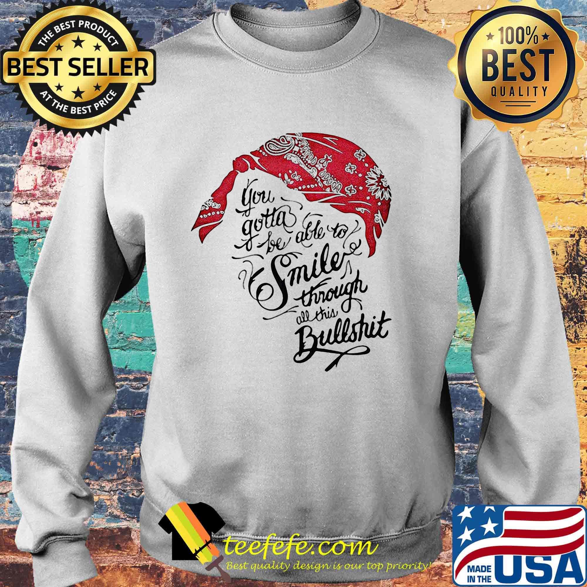 Tupac shakur you gotta be able to smile through the bullshit s Sweater Tupac shakur you gotta be able to smile through the bullshit s Sweater