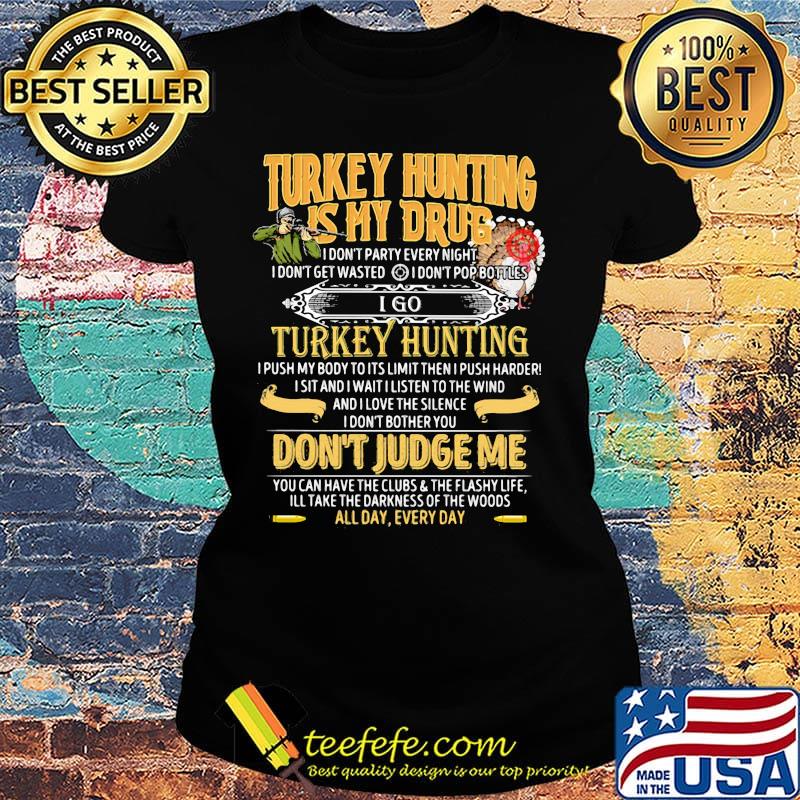 Turkey hunting is my drub don't judge me s Ladies tee Turkey hunting is my drub don't judge me s Ladies tee