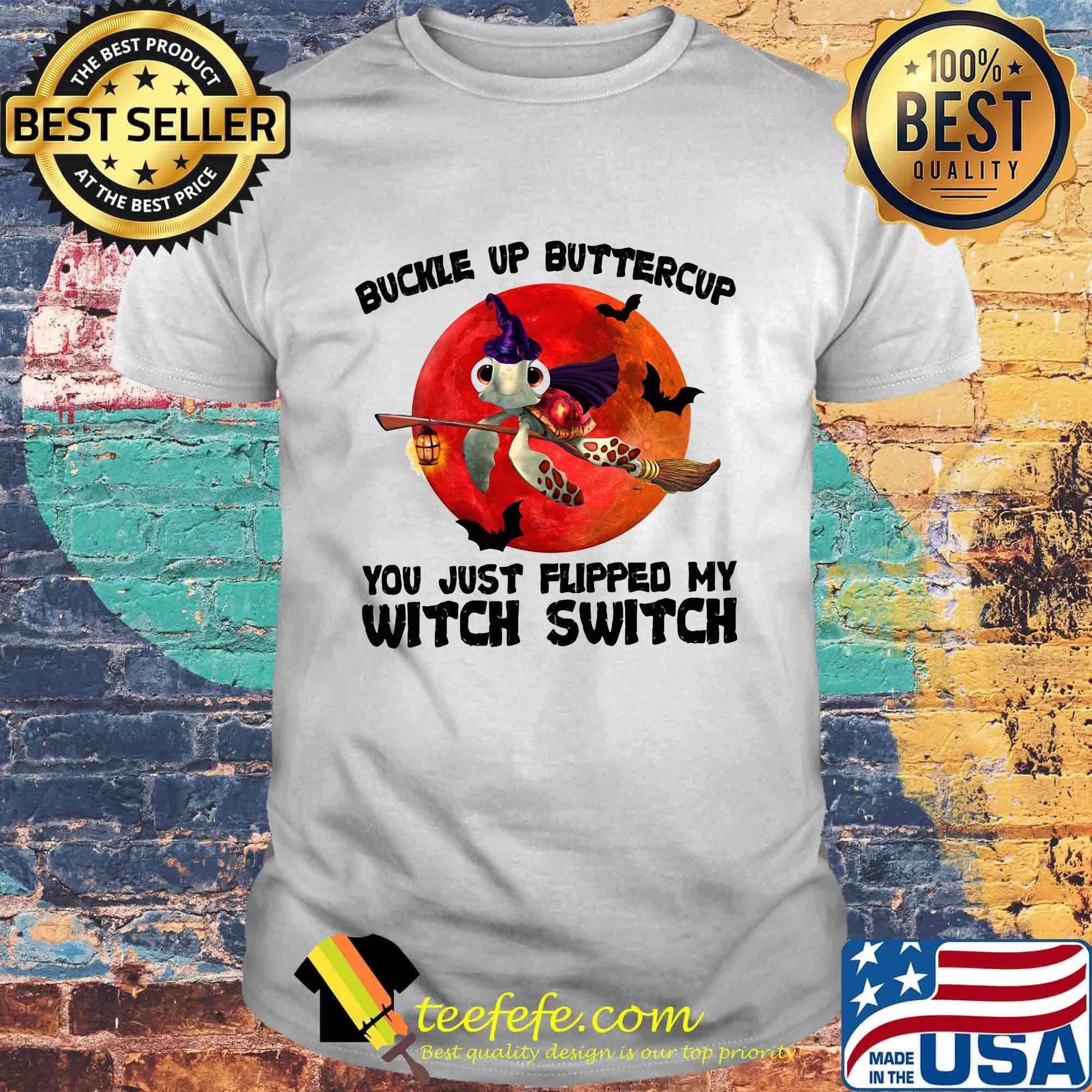 Turtle buckle up buttercup you just flipped my witch switch sunset shirt
