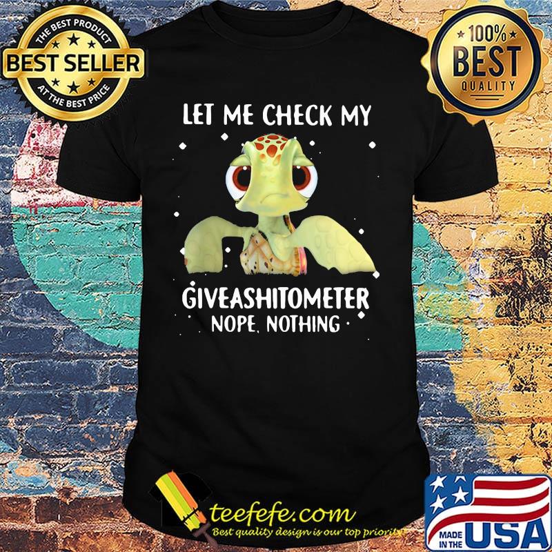 Turtle let me check my nope giveashitometer nothing shirt Turtle let me check my nope giveashitometer nothing shirt