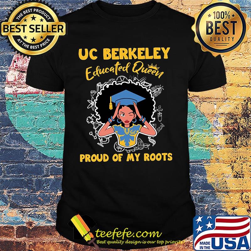 Uc berkeley educated queen girl proud of my roots custom grad graduation shirt