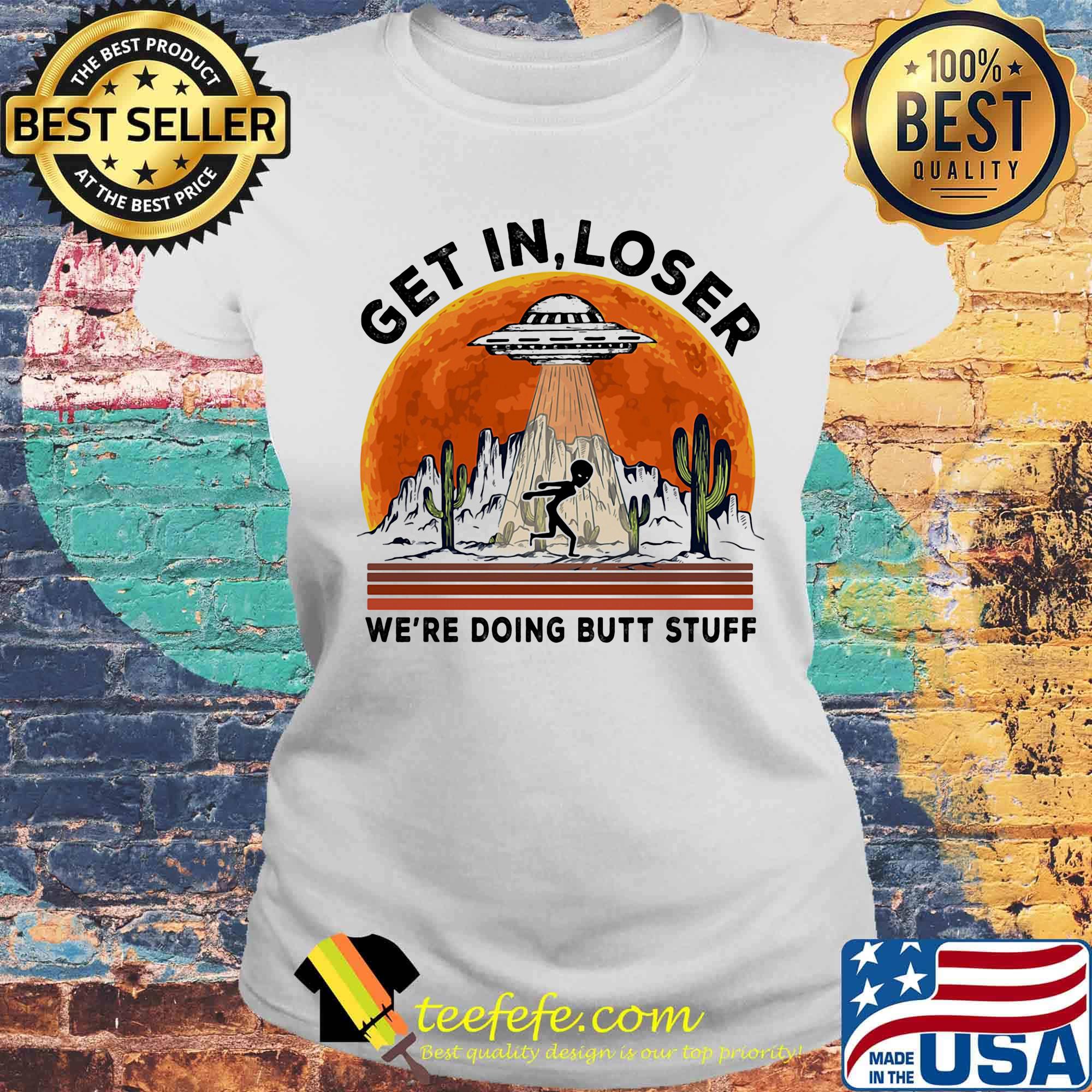 Ufo alien get in loser we're doing butt stuff sunset s Laides tee Ufo alien get in loser we're doing butt stuff sunset s Laides tee