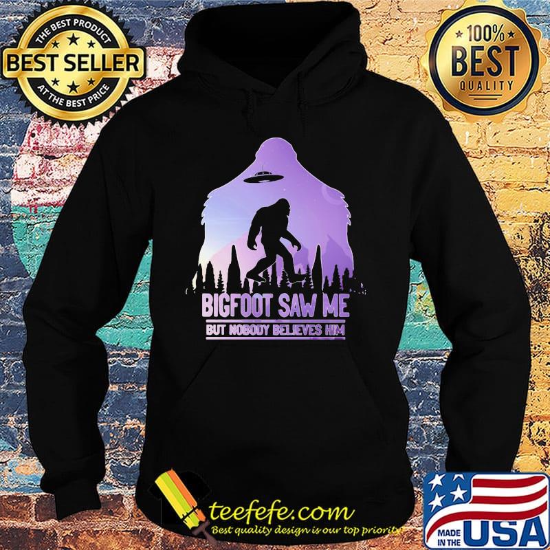UFO bigfoot saw me but nobody believes him s Hoodie UFO bigfoot saw me but nobody believes him s Hoodie