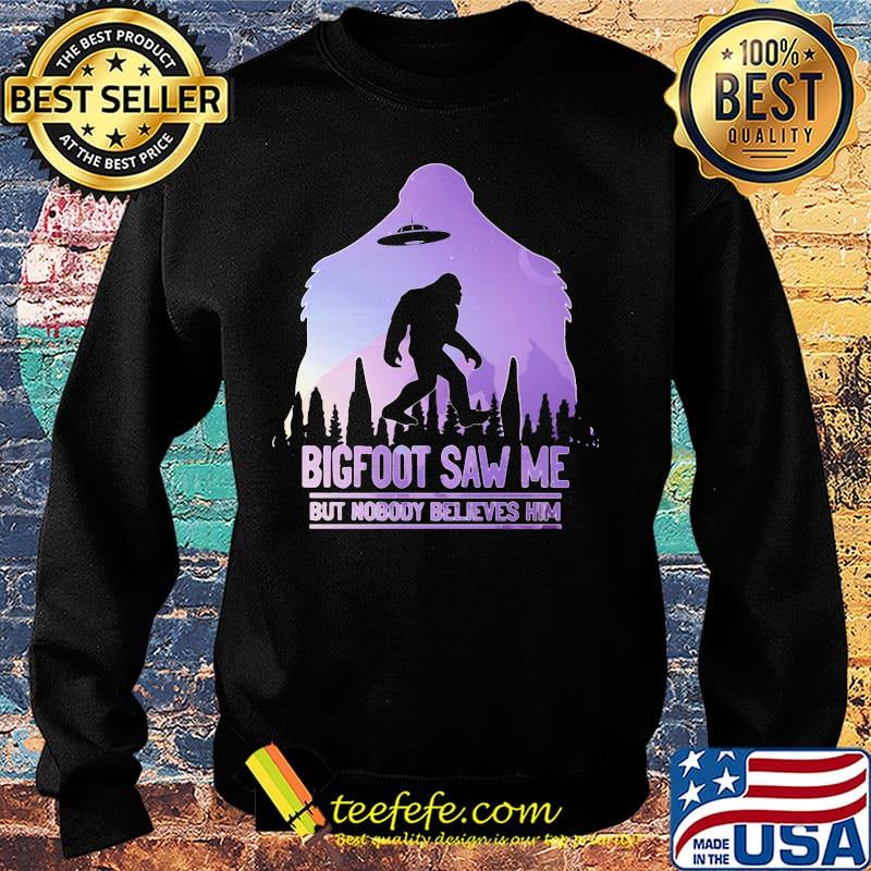 UFO bigfoot saw me but nobody believes him s Sweater UFO bigfoot saw me but nobody believes him s Sweater