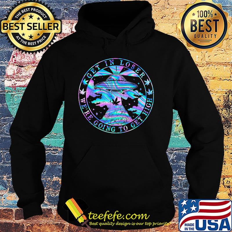 UFO weed get in loser we're going to get high s Hoodie UFO weed get in loser we're going to get high s Hoodie