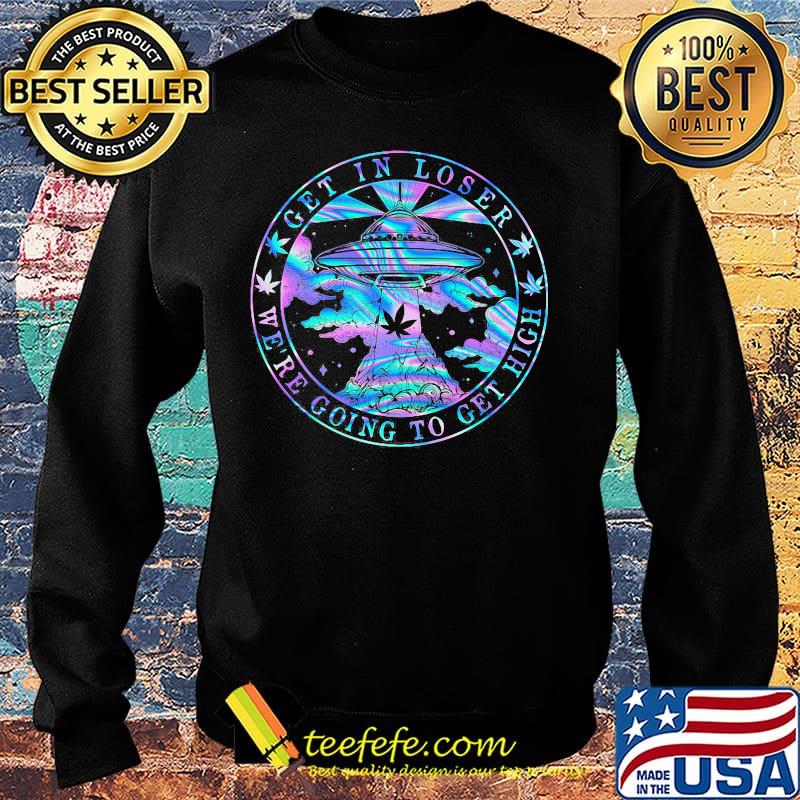 UFO weed get in loser we're going to get high s Sweater UFO weed get in loser we're going to get high s Sweater