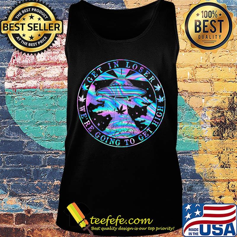 UFO weed get in loser we're going to get high s Tank top UFO weed get in loser we're going to get high s Tank top
