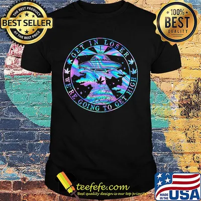UFO weed get in loser we're going to get high shirt