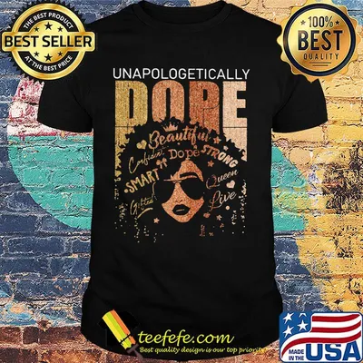 Unapologetically dope beautiful strong smart queen live shirt