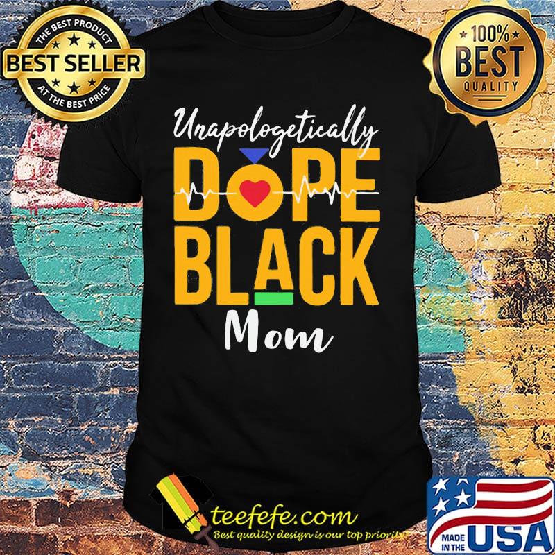 Unapologetically dope black mom heartbeat shirt Unapologetically dope black mom heartbeat shirt