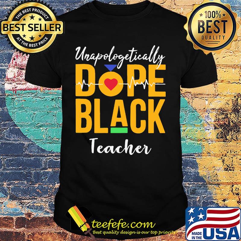 Unapologetically dope black teacher heartbeat shirt