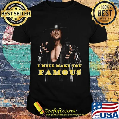 Undertaker i will make you famous shirt
