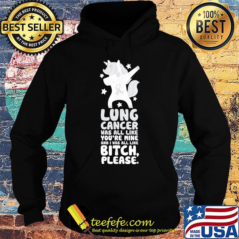 Unicorn lung cancer was all like you're mine and i was all like bitch please s Hoodie Unicorn lung cancer was all like you're mine and i was all like bitch please s Hoodie