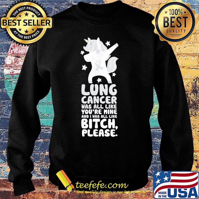 Unicorn lung cancer was all like you're mine and i was all like bitch please s Sweater Unicorn lung cancer was all like you're mine and i was all like bitch please s Sweater