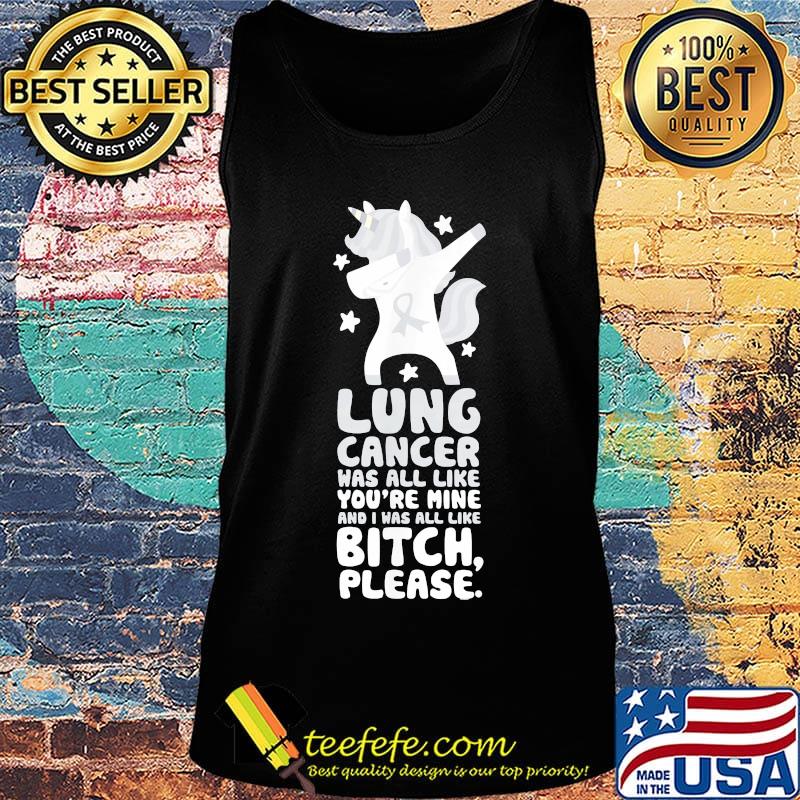 Unicorn lung cancer was all like you're mine and i was all like bitch please s Tank top Unicorn lung cancer was all like you're mine and i was all like bitch please s Tank top