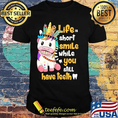 Unicorn native life is short smile while you still have teeth shirt