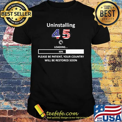 Uninstalling 45 loading please be patient your country will be restored soon american flag shirt