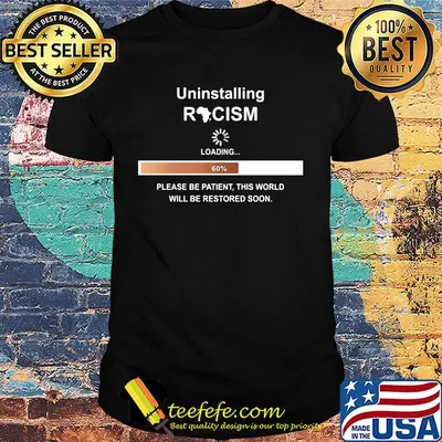 Uninstalling Racism Please Be Patient This World Will Be Restored Soon Black Lives Matter Shirt