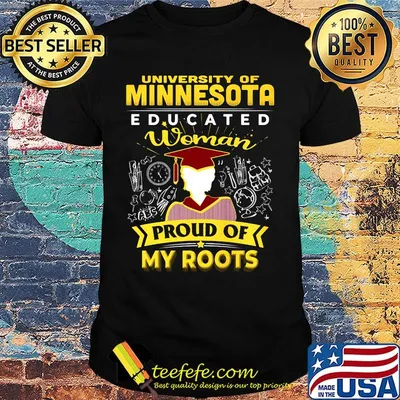 University of minnesota educated woman proud of my roots shirt