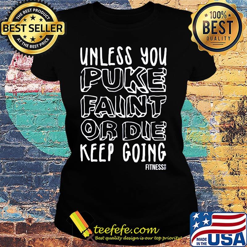 unless you puke faint or die keep going fitness s Ladies tee unless you puke faint or die keep going fitness s Ladies tee