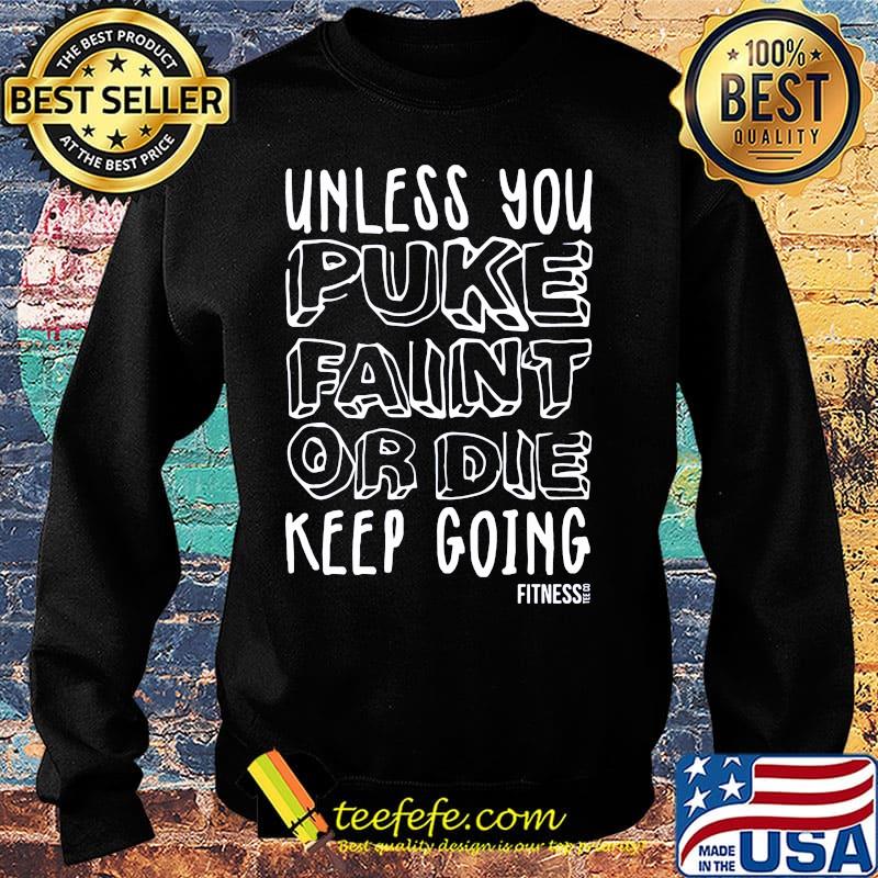 unless you puke faint or die keep going fitness s Sweater unless you puke faint or die keep going fitness s Sweater