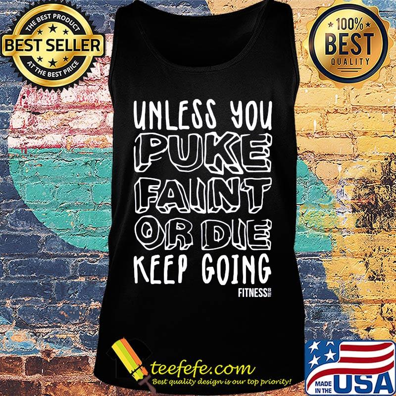 unless you puke faint or die keep going fitness s Tank top unless you puke faint or die keep going fitness s Tank top