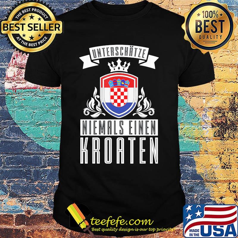 Unterschätze niemals einen kroaten shirt Unterschätze niemals einen kroaten shirt