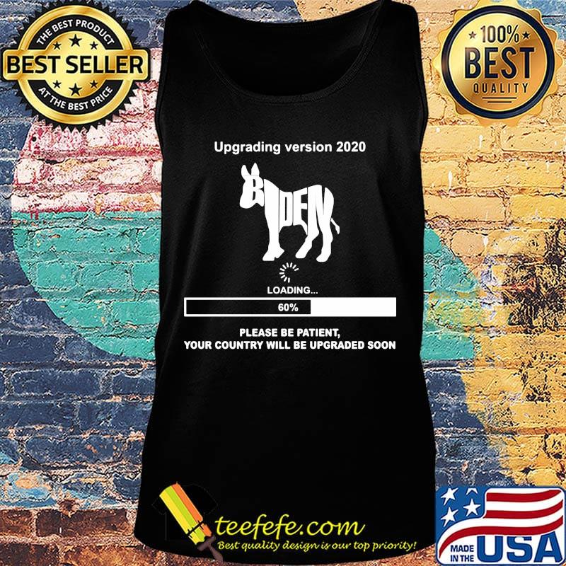 Upgrading version 2020 biden please be patient s Tank top Upgrading version 2020 biden please be patient s Tank top