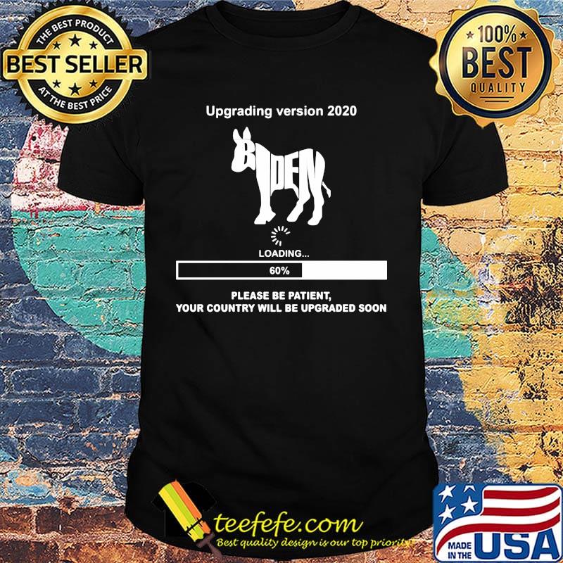 Upgrading version 2020 biden please be patient shirt