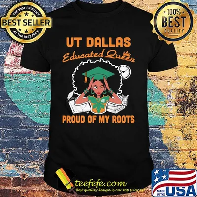 Ut Dallas educated queen proud of my roots shirt