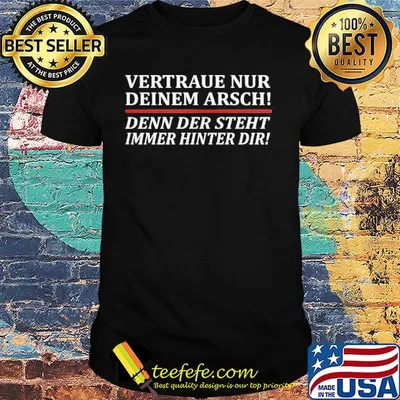 Vertraue Nur Deinem Arsch Denn Der Steht Immer Hinter Dir Shirt
