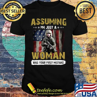 Veteran assuming i'm just a woman was your first mistake american flag independence day shirt