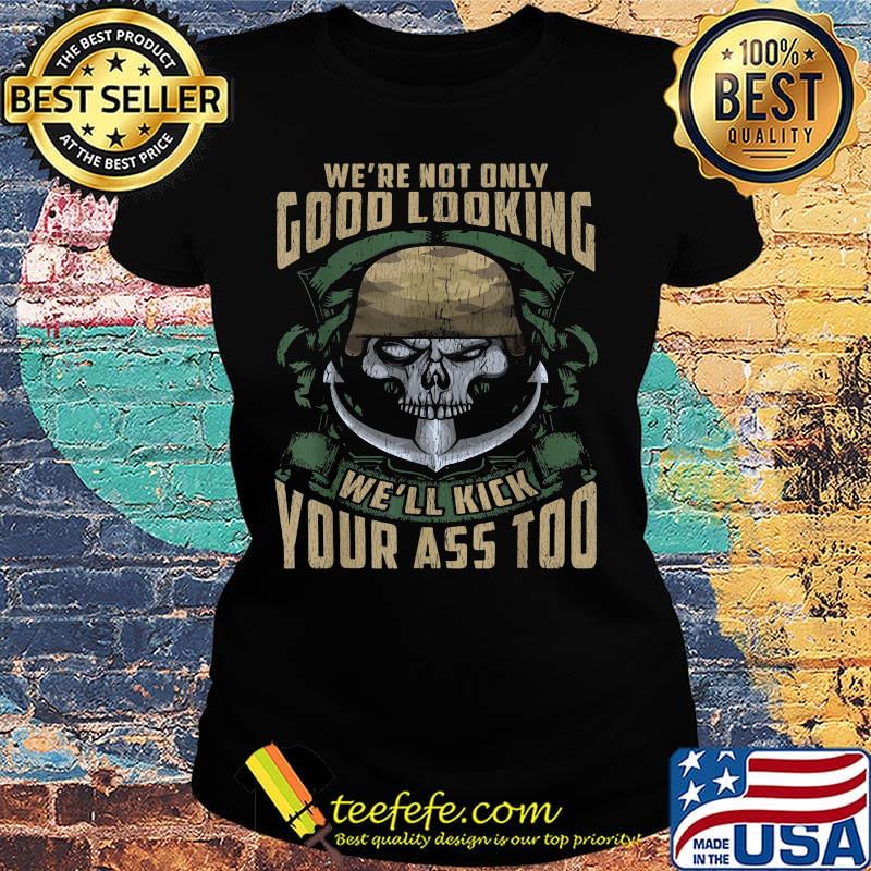 Veteran skull we're not only good looking we'll kick your ass too s Ladies tee Veteran skull we're not only good looking we'll kick your ass too s Ladies tee