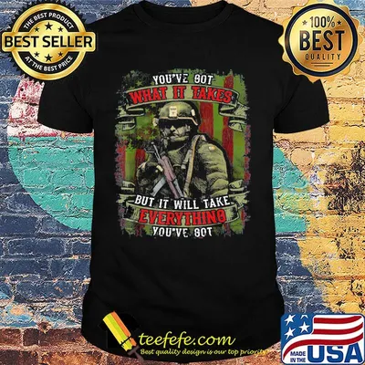 Veteran you've got what it takes but it will take everything you're got shirt