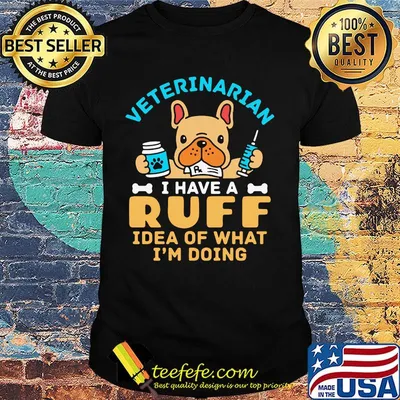Veterinarian i have an ruff idea of what i'm doing shirt
