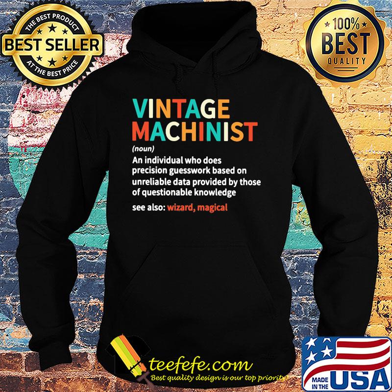Vintage machinist noun an individual who does precision guesswork based on unreliable data provided by those of question knowledge s Hoodie Vintage machinist noun an individual who does precision guesswork based on unreliable data provided by those of question knowledge s Hoodie