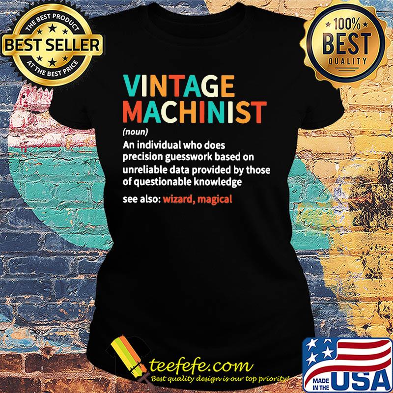 Vintage machinist noun an individual who does precision guesswork based on unreliable data provided by those of question knowledge s Ladies tee Vintage machinist noun an individual who does precision guesswork based on unreliable data provided by those of question knowledge s Ladies tee