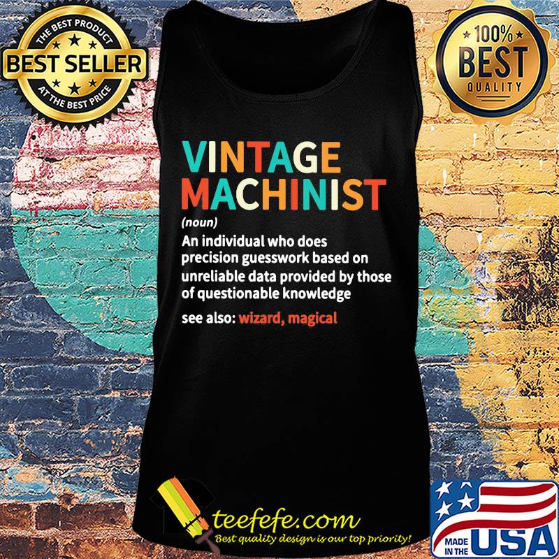 Vintage machinist noun an individual who does precision guesswork based on unreliable data provided by those of question knowledge s Tank top Vintage machinist noun an individual who does precision guesswork based on unreliable data provided by those of question knowledge s Tank top