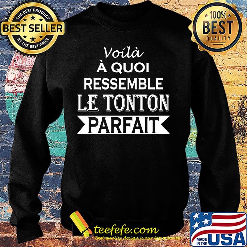 Voilà À Quoi Ressemble Le Tonton Parfait Shirt Sweater Voilà À Quoi Ressemble Le Tonton Parfait Shirt Sweater