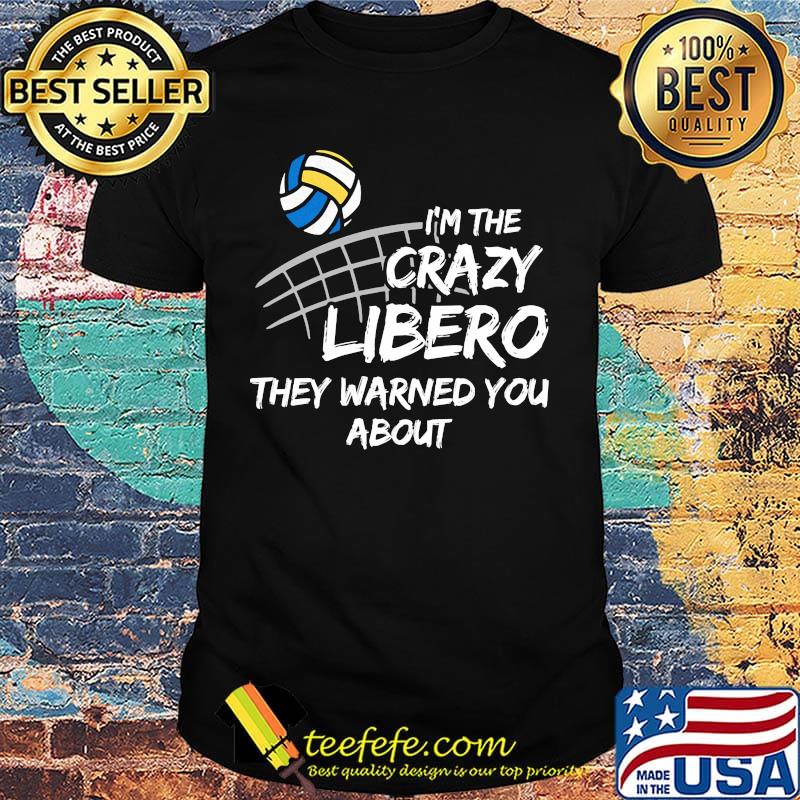 Volleyball I'm the crazy libero they warned you about shirt