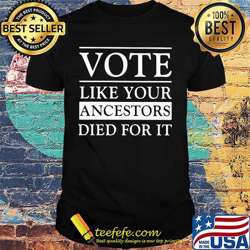Vote like your ancestors died for it classic shirt