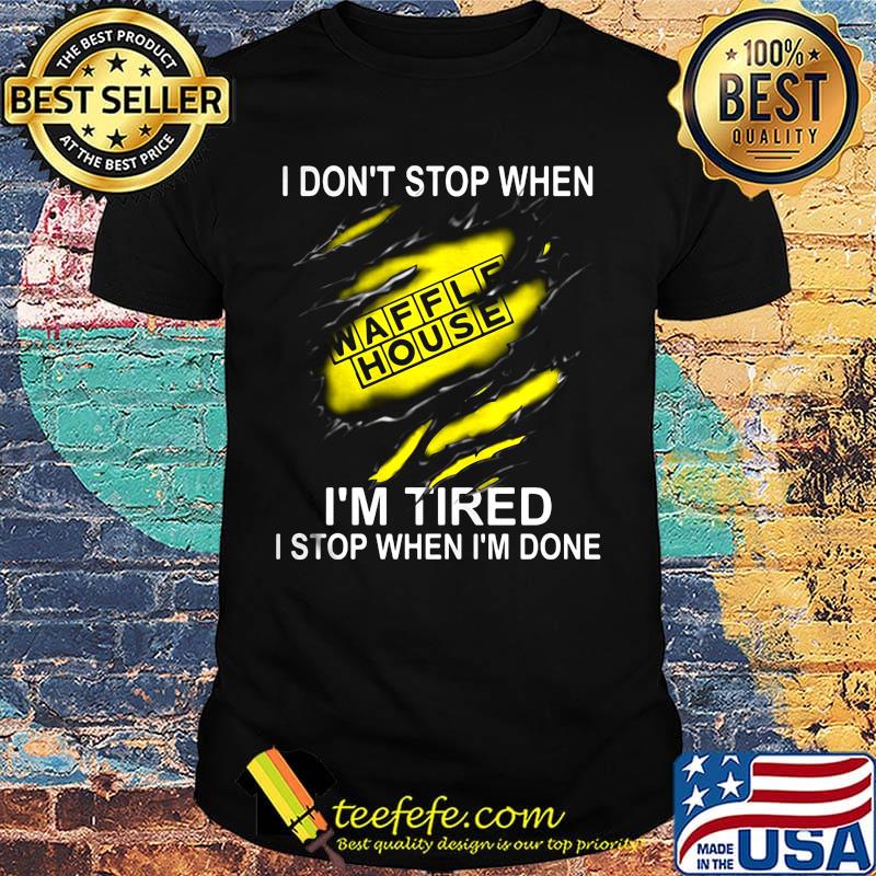 Waffle house i don't stop when i'm tired i stop when i'm done shirt