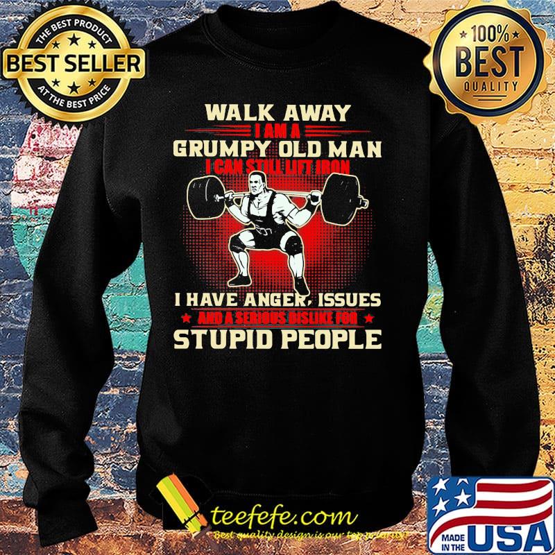 Walk away I am a grumpy old man I can still lift iron I have anger issues and a serious dislike for stupid people weightlifting s Sweater Walk away I am a grumpy old man I can still lift iron I have anger issues and a serious dislike for stupid people weightlifting s Sweater