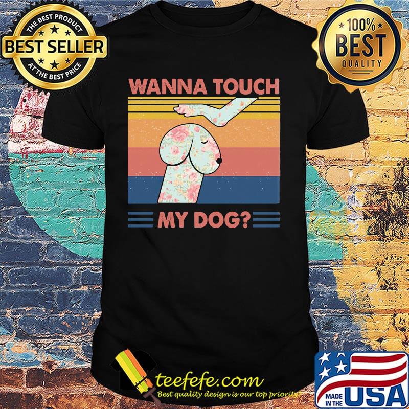 Wanna touch my dog vintage retro shirt